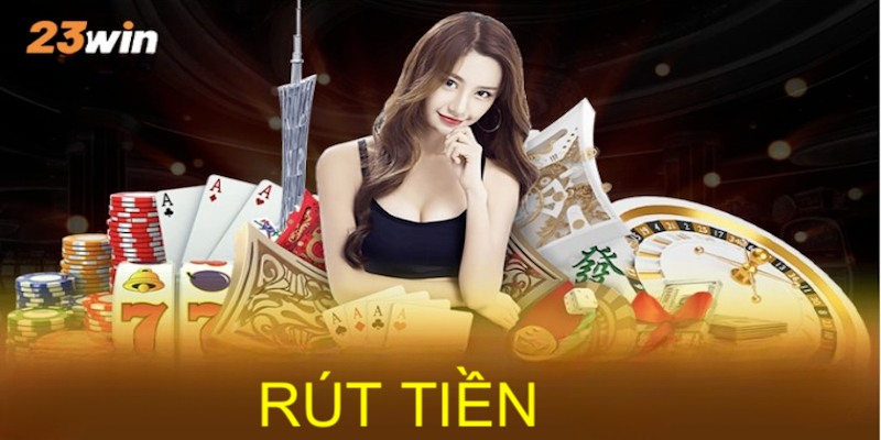 Rút tiền 23WIN- các phương thức rút tiền được hỗ trợ