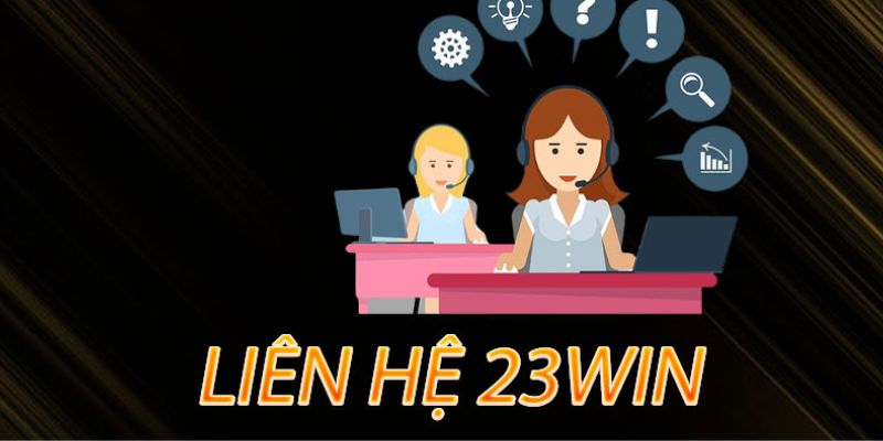 liên hệ 23WIN-đánh giá ưu điểm 