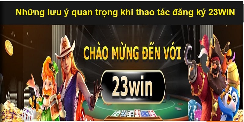 Đăng ký 23WIN- một số lưu ý  tạo tài khoản hiệu quả